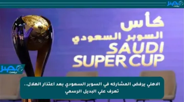 الأهلي يرفض المشاركة في السوبر السعودي بعد اعتذار الهلال.. تعرف على البديل الرسمي